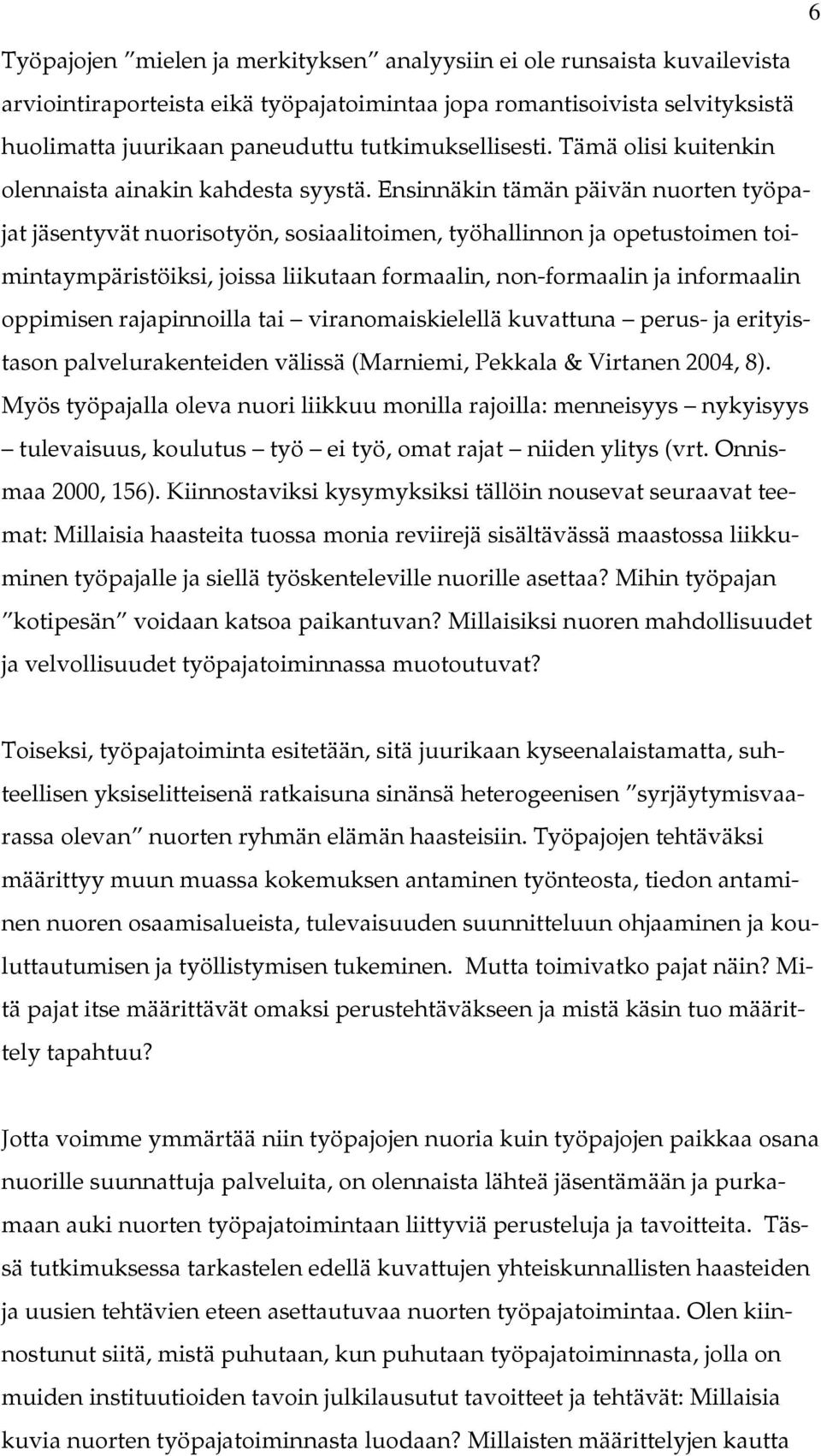 Ensinnäkin tämän päivän nuorten työpajat jäsentyvät nuorisotyön, sosiaalitoimen, työhallinnon ja opetustoimen toimintaympäristöiksi, joissa liikutaan formaalin, non-formaalin ja informaalin oppimisen