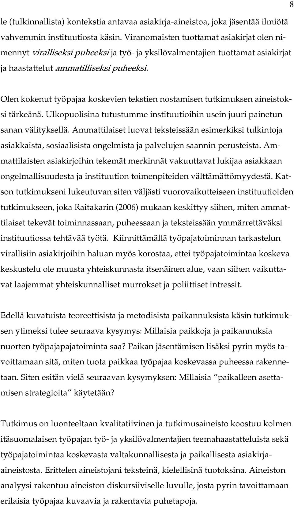 Olen kokenut työpajaa koskevien tekstien nostamisen tutkimuksen aineistoksi tärkeänä. Ulkopuolisina tutustumme instituutioihin usein juuri painetun sanan välityksellä.