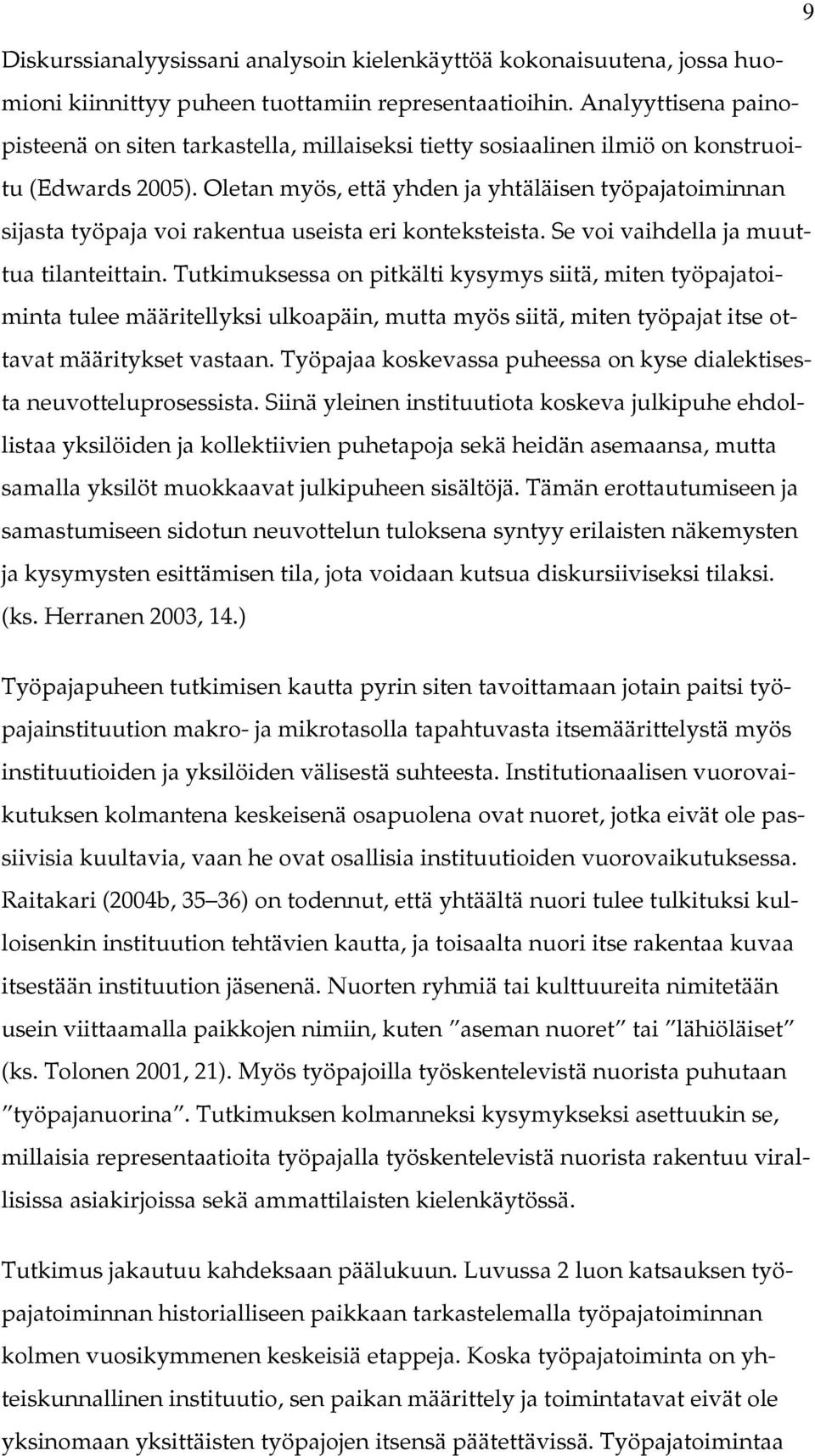 Oletan myös, että yhden ja yhtäläisen työpajatoiminnan sijasta työpaja voi rakentua useista eri konteksteista. Se voi vaihdella ja muuttua tilanteittain.