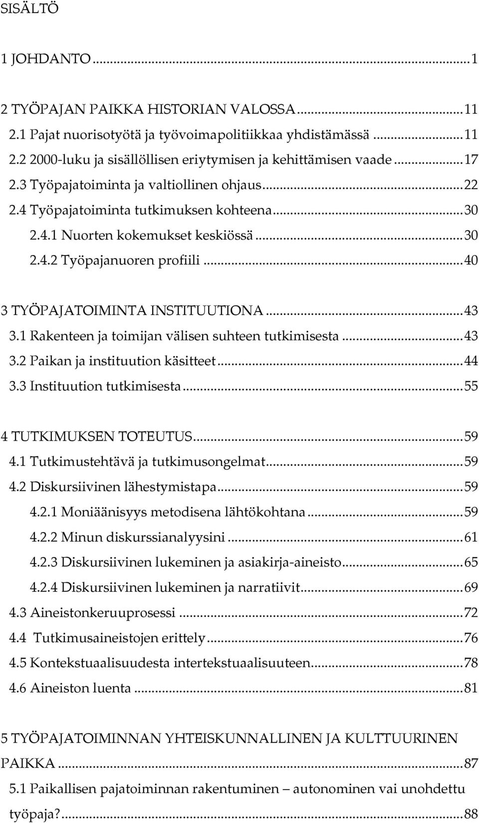 ..43 3.1 Rakenteen ja toimijan välisen suhteen tutkimisesta...43 3.2 Paikan ja instituution käsitteet...44 3.3 Instituution tutkimisesta...55 4 TUTKIMUKSEN TOTEUTUS...59 4.