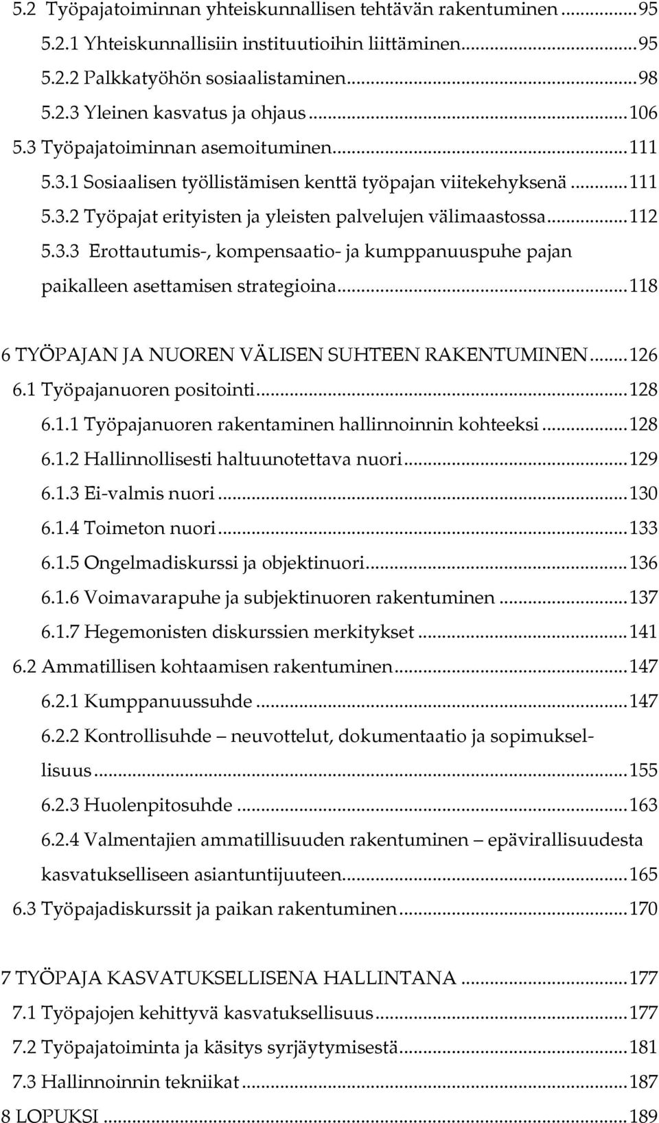 ..118 6 TYÖPAJAN JA NUOREN VÄLISEN SUHTEEN RAKENTUMINEN...126 6.1 Työpajanuoren positointi...128 6.1.1 Työpajanuoren rakentaminen hallinnoinnin kohteeksi...128 6.1.2 Hallinnollisesti haltuunotettava nuori.