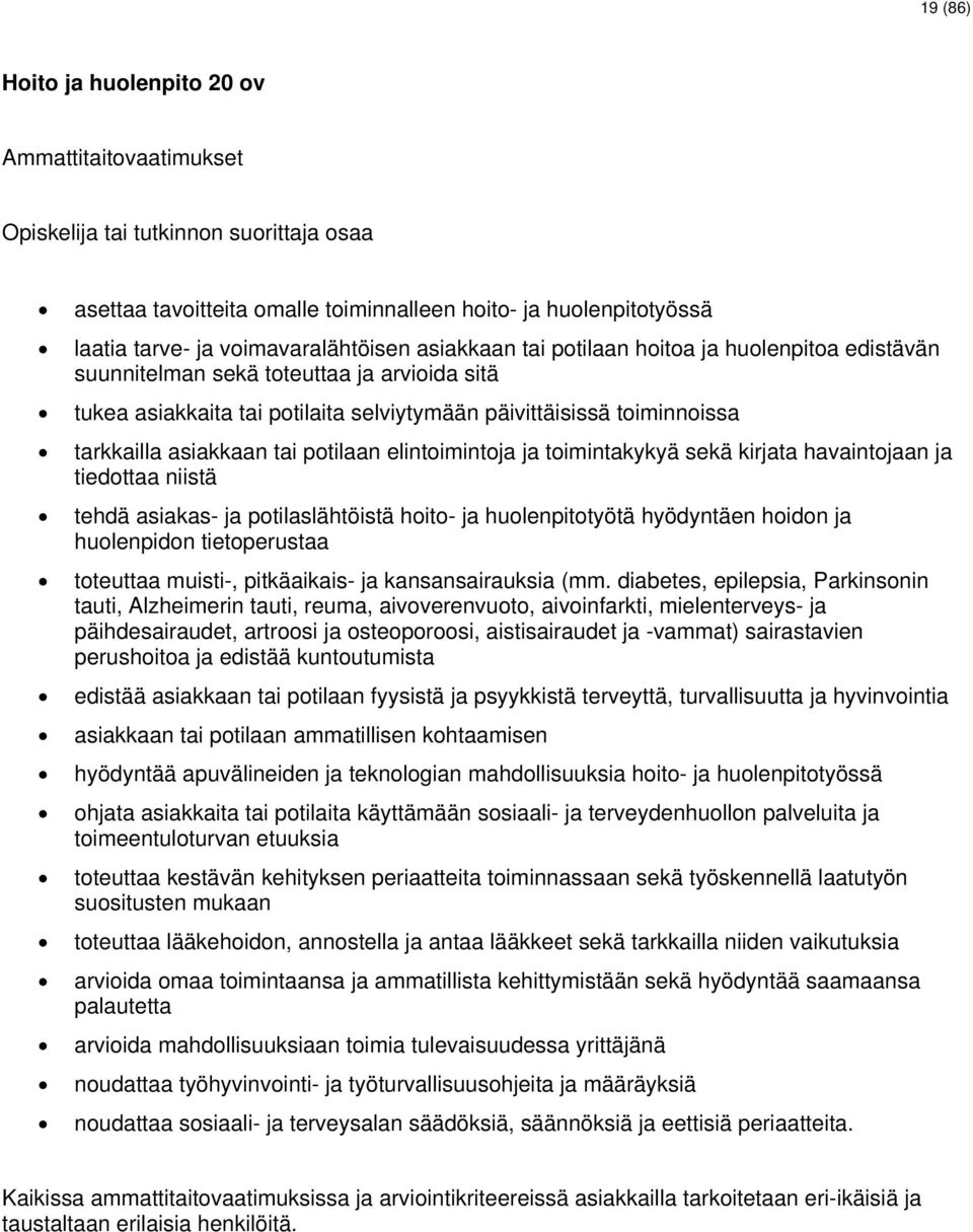 tarkkailla asiakkaan tai potilaan elintoimintoja ja toimintakykyä sekä kirjata havaintojaan ja tiedottaa niistä tehdä asiakas- ja potilaslähtöistä hoito- ja huolenpitotyötä hyödyntäen hoidon ja