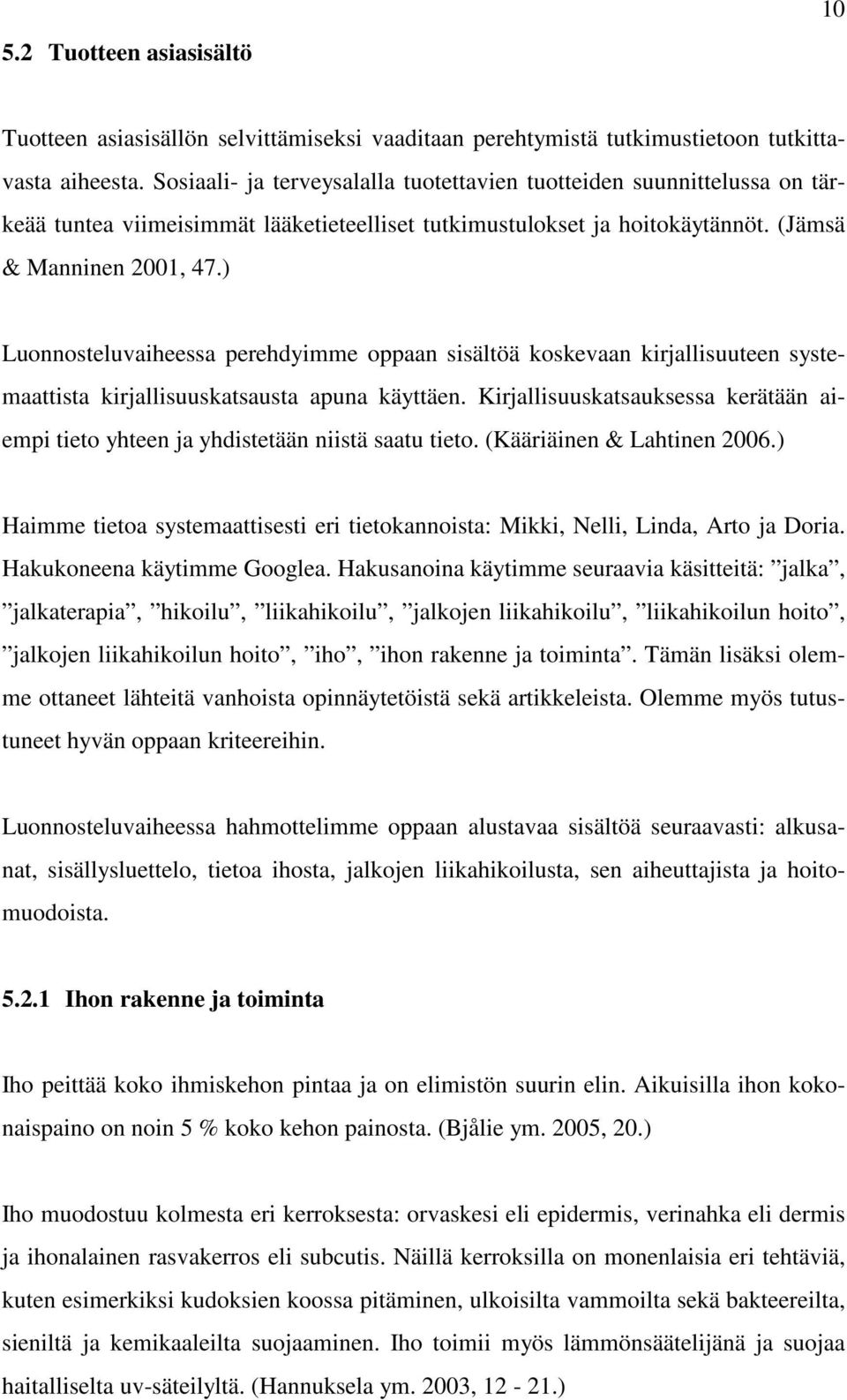 ) Luonnosteluvaiheessa perehdyimme oppaan sisältöä koskevaan kirjallisuuteen systemaattista kirjallisuuskatsausta apuna käyttäen.