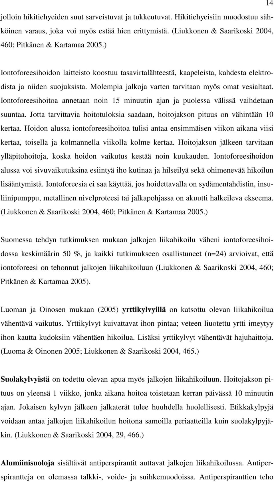 Molempia jalkoja varten tarvitaan myös omat vesialtaat. Iontoforeesihoitoa annetaan noin 15 minuutin ajan ja puolessa välissä vaihdetaan suuntaa.