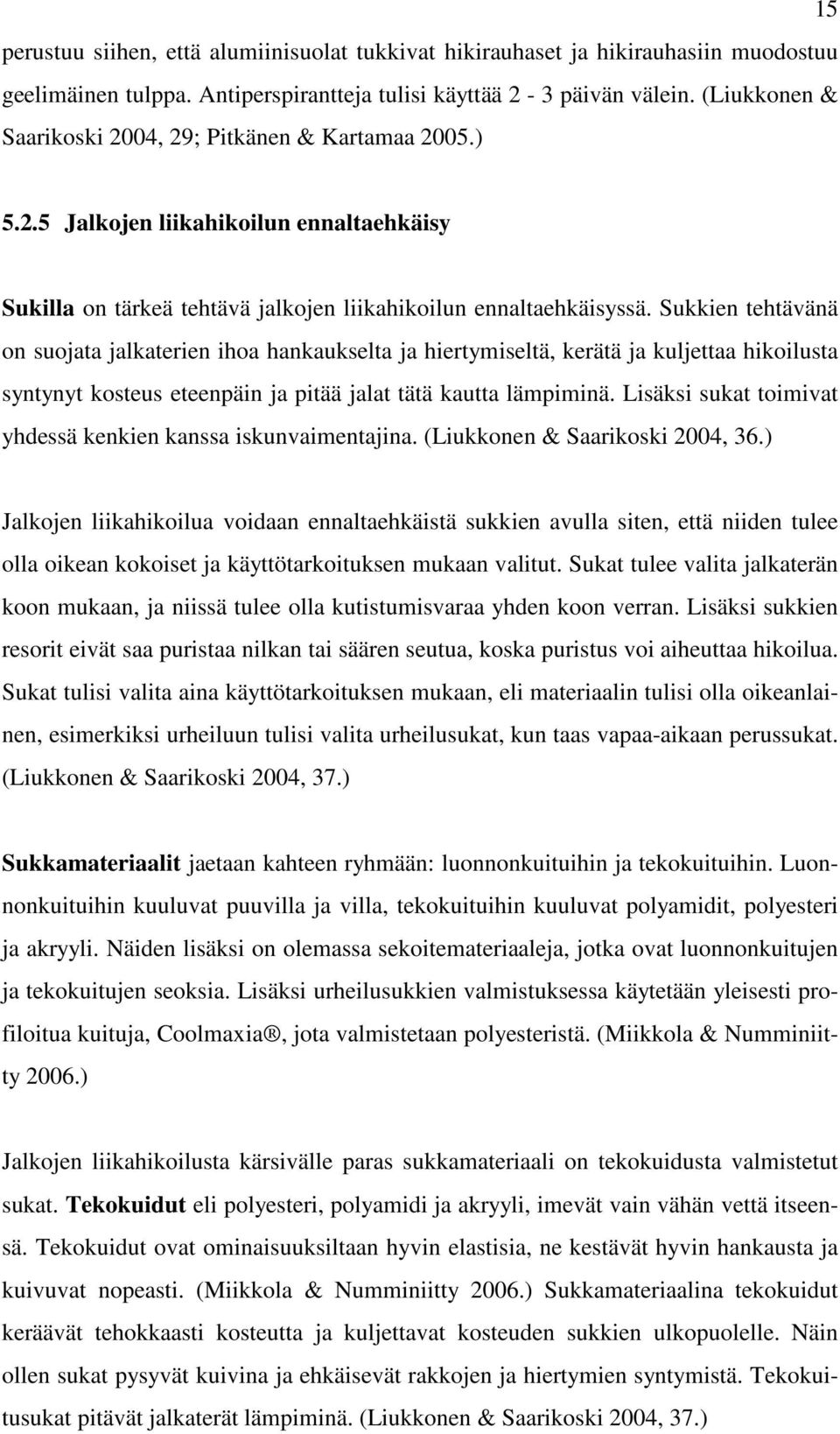 Sukkien tehtävänä on suojata jalkaterien ihoa hankaukselta ja hiertymiseltä, kerätä ja kuljettaa hikoilusta syntynyt kosteus eteenpäin ja pitää jalat tätä kautta lämpiminä.