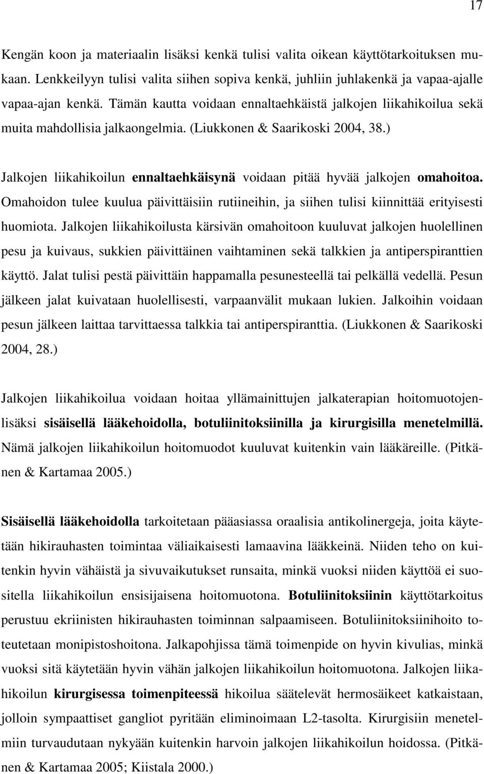 ) Jalkojen liikahikoilun ennaltaehkäisynä voidaan pitää hyvää jalkojen omahoitoa. Omahoidon tulee kuulua päivittäisiin rutiineihin, ja siihen tulisi kiinnittää erityisesti huomiota.