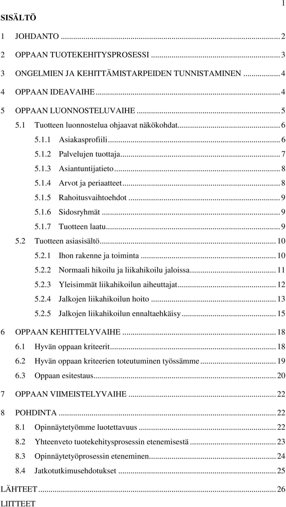 1.6 Sidosryhmät... 9 5.1.7 Tuotteen laatu... 9 5.2 Tuotteen asiasisältö... 10 5.2.1 Ihon rakenne ja toiminta... 10 5.2.2 Normaali hikoilu ja liikahikoilu jaloissa... 11 5.2.3 Yleisimmät liikahikoilun aiheuttajat.