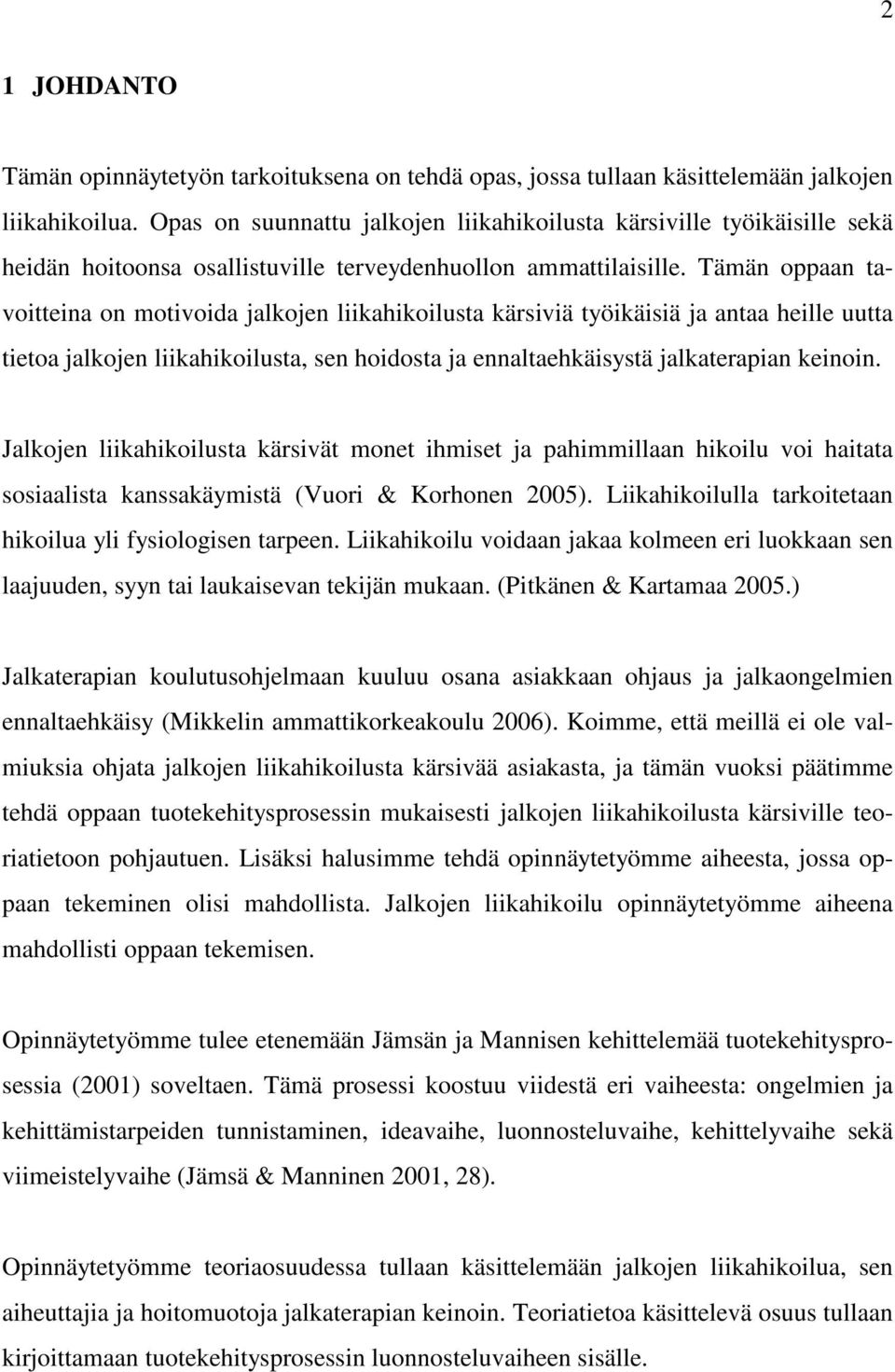 Tämän oppaan tavoitteina on motivoida jalkojen liikahikoilusta kärsiviä työikäisiä ja antaa heille uutta tietoa jalkojen liikahikoilusta, sen hoidosta ja ennaltaehkäisystä jalkaterapian keinoin.