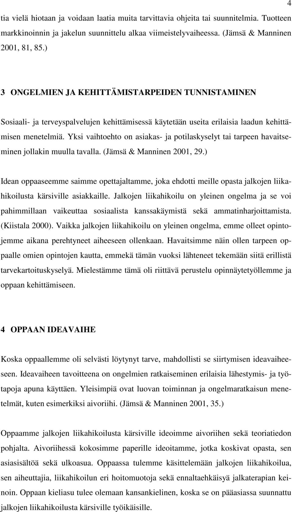 Yksi vaihtoehto on asiakas- ja potilaskyselyt tai tarpeen havaitseminen jollakin muulla tavalla. (Jämsä & Manninen 2001, 29.