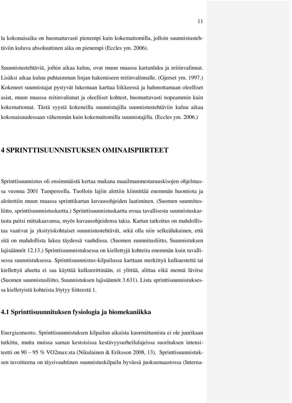 ) Kokeneet suunnistajat pystyvät lukemaan karttaa liikkeessä ja hahmottamaan oleelliset asiat, muun muassa reitinvalinnat ja oleelliset kohteet, huomattavasti nopeammin kuin kokemattomat.