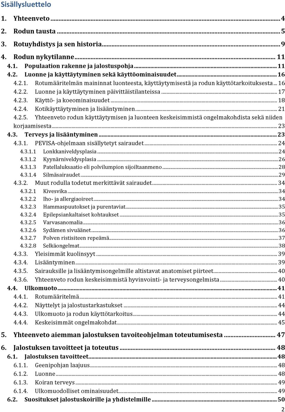 .. 18 4.2.4. Kotikäyttäytyminen ja lisääntyminen... 21 4.2.5. Yhteenveto rodun käyttäytymisen ja luonteen keskeisimmistä ongelmakohdista sekä niiden korjaamisesta... 23 4.3. Terveys ja lisääntyminen.