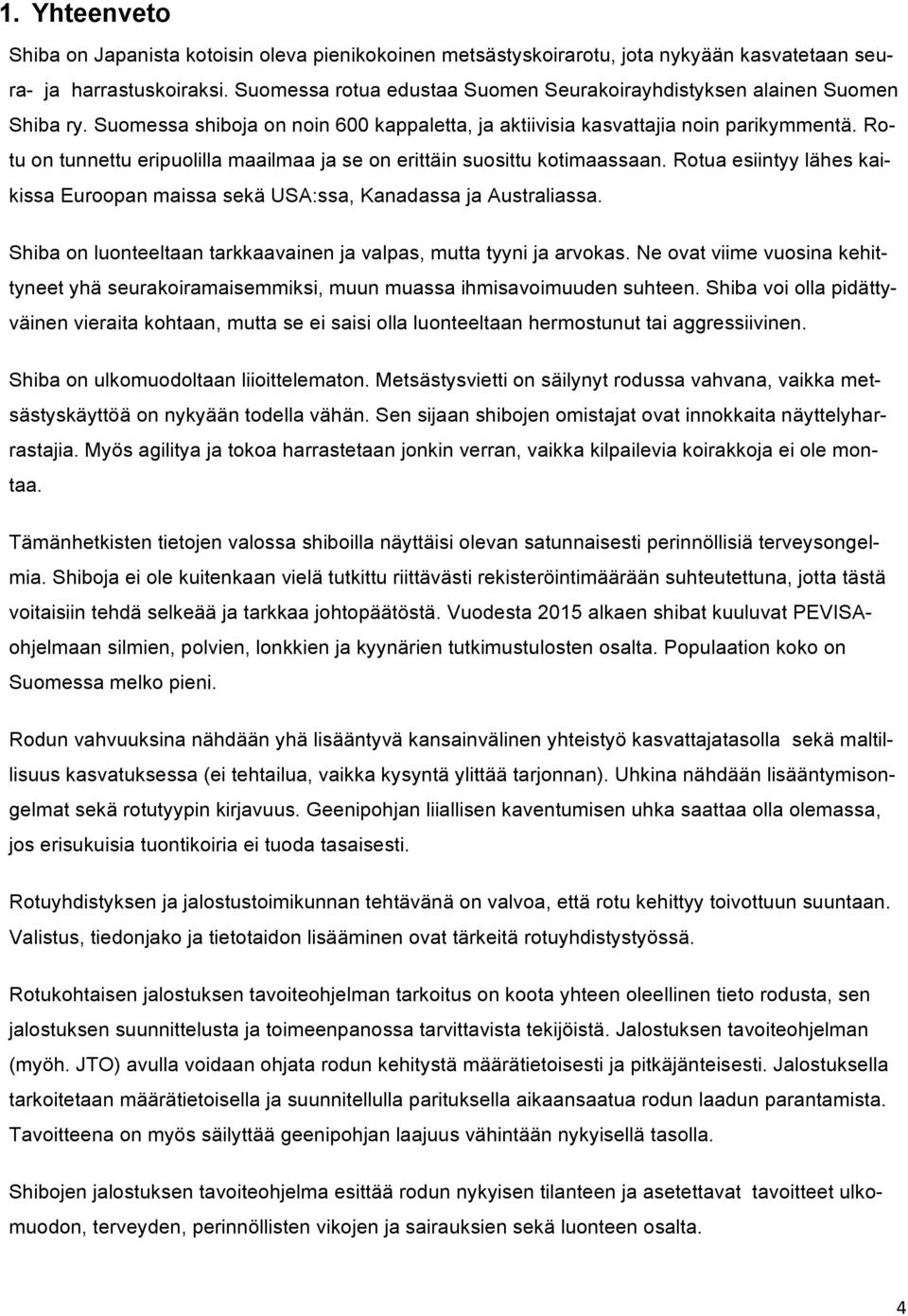 Rotu on tunnettu eripuolilla maailmaa ja se on erittäin suosittu kotimaassaan. Rotua esiintyy lähes kaikissa Euroopan maissa sekä USA:ssa, Kanadassa ja Australiassa.