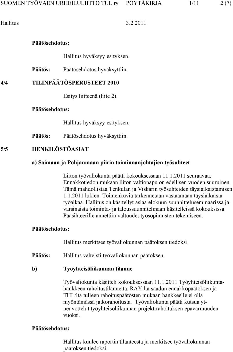 5/5 HENKILÖSTÖASIAT a) Saimaan ja Pohjanmaan piirin toiminnanjohtajien työsuhteet Liiton työvaliokunta päätti kokouksessaan 11