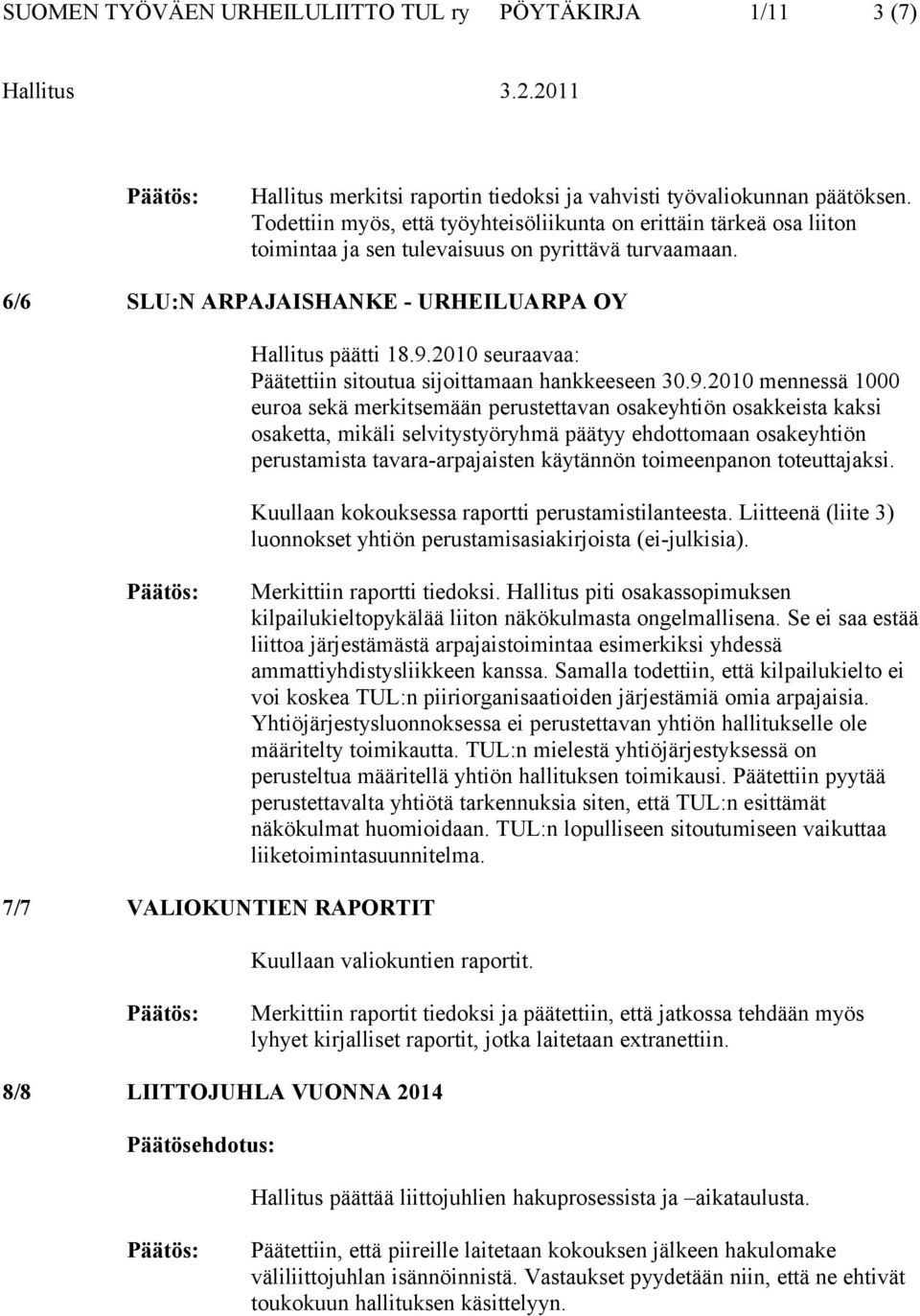 2010 seuraavaa: Päätettiin sitoutua sijoittamaan hankkeeseen 30.9.