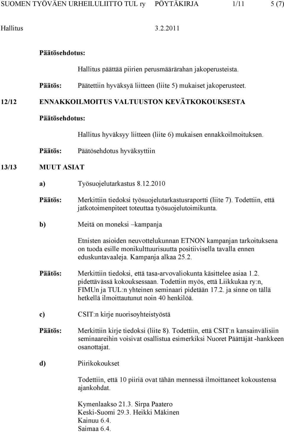 Todettiin, että jatkotoimenpiteet toteuttaa työsuojelutoimikunta.