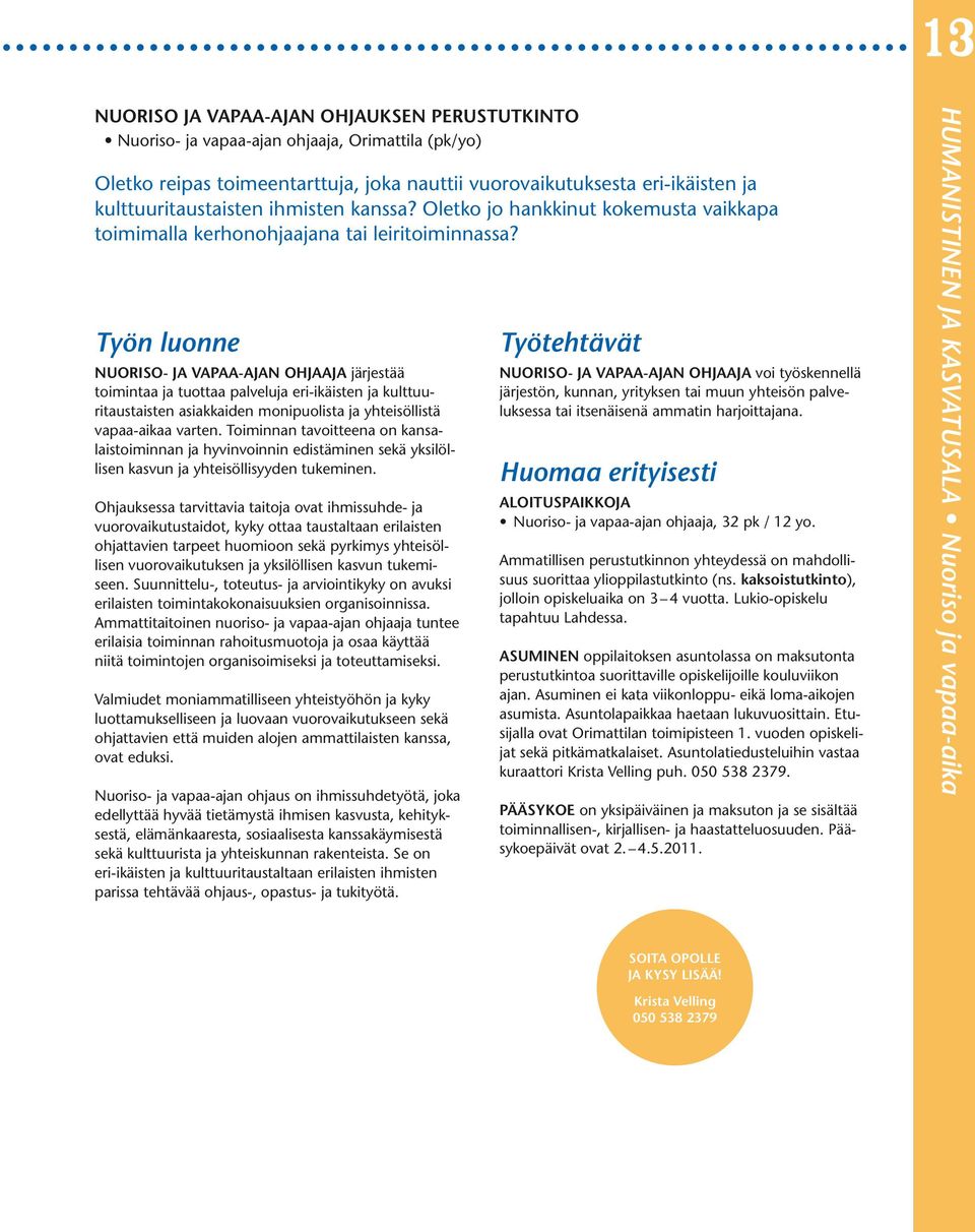 Nuoriso- ja vapaa-ajan ohjaaja järjestää toimintaa ja tuottaa palveluja eri-ikäisten ja kulttuuritaustaisten asiakkaiden monipuolista ja yhteisöllistä vapaa-aikaa varten.