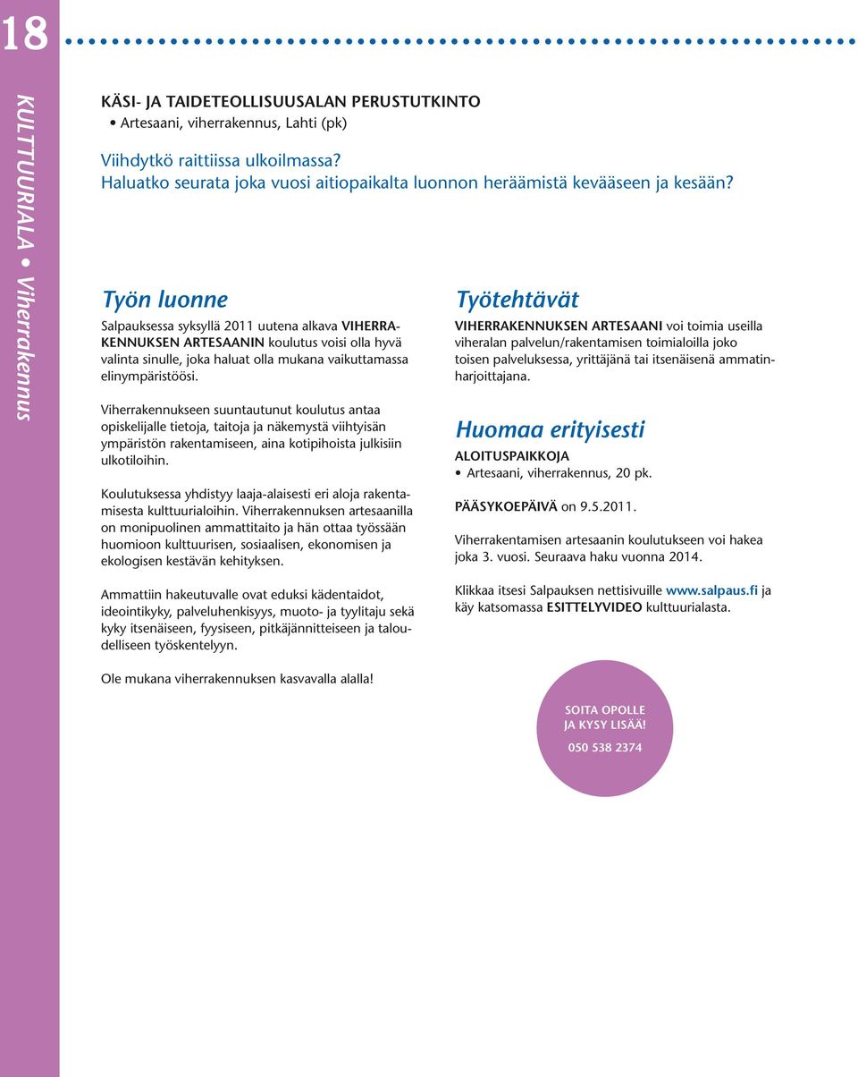 Salpauksessa syksyllä 2011 uutena alkava viherrakennuksen artesaanin koulutus voisi olla hyvä valinta sinulle, joka haluat olla mukana vaikuttamassa elinympäristöösi.