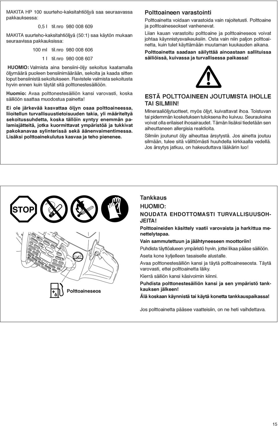 Liian kauan varastoitu polttoaine ja polttoaineseos voivat johtaa käynnistysvaikeuksiin. Osta vain niin paljon polttoainetta, kuin tulet käyttämään muutaman kuukauden aikana.