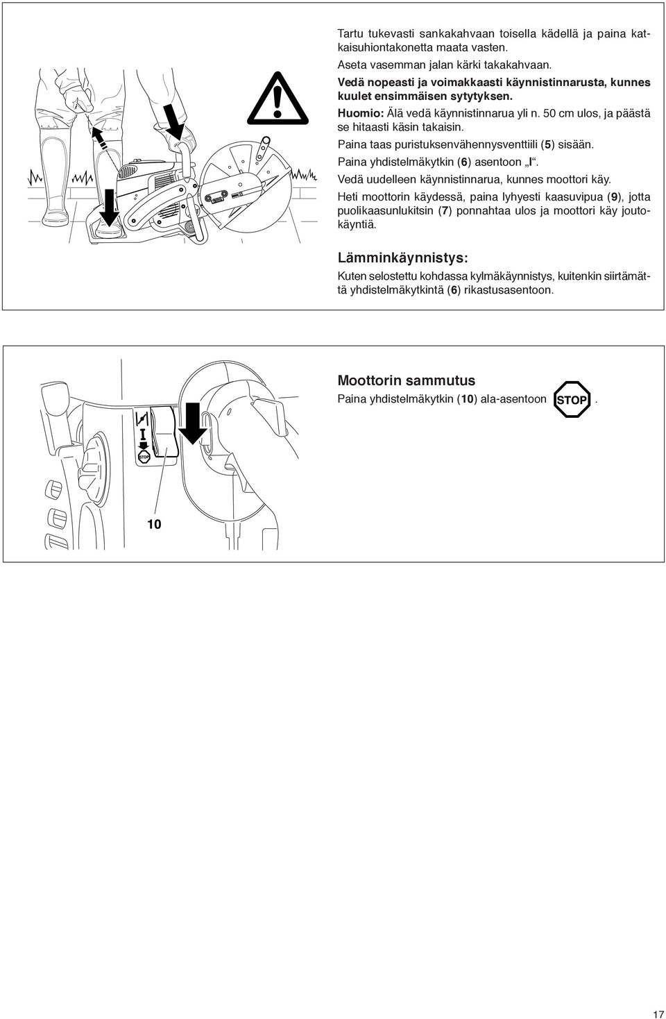 Paina taas puristuksenvähennysventtiili (5) sisään. Paina yhdistelmäkytkin (6) asentoon I. Vedä uudelleen käynnistinnarua, kunnes moottori käy.