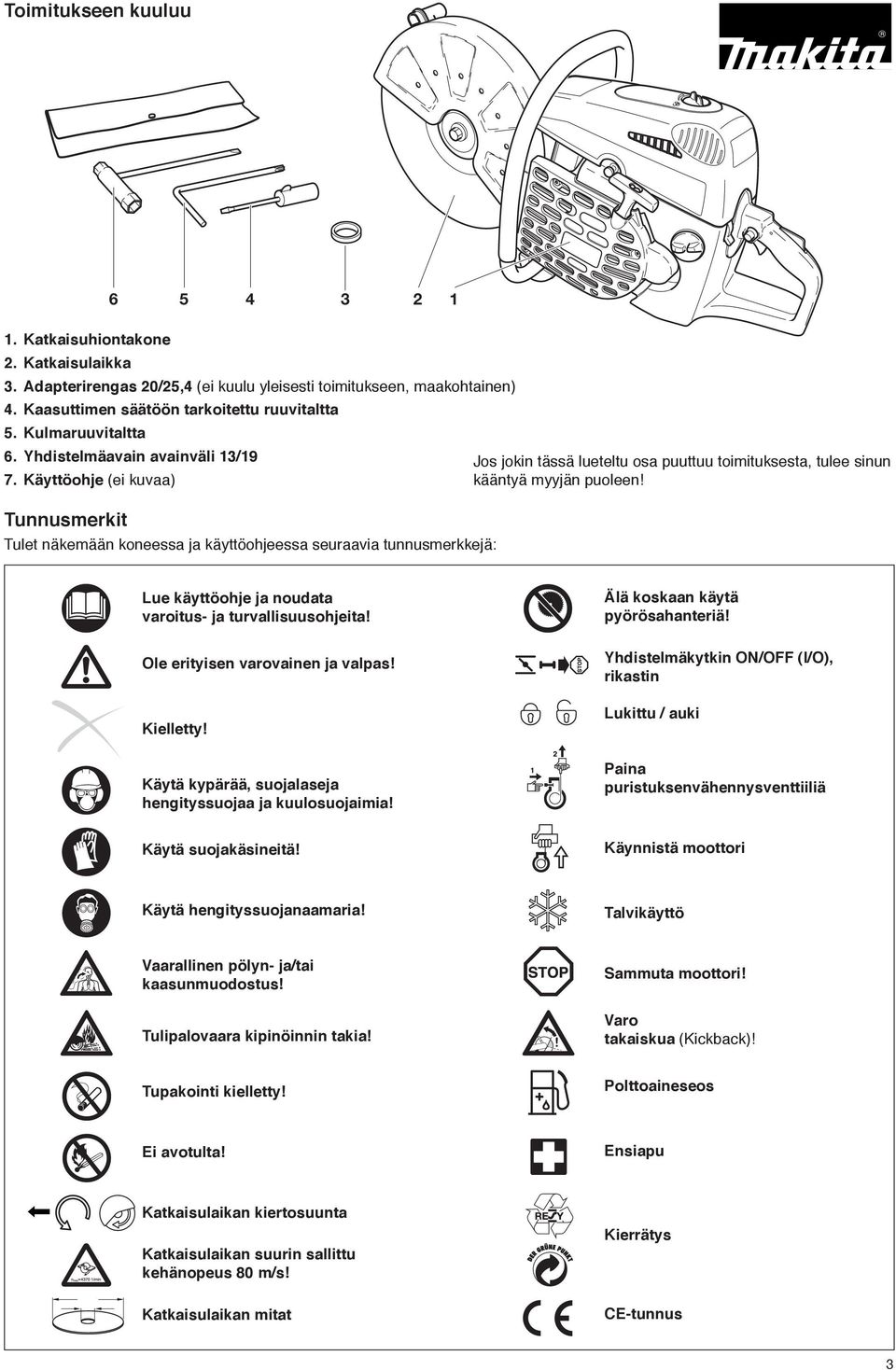 Tunnusmerkit Tulet näkemään koneessa ja käyttöohjeessa seuraavia tunnusmerkkejä: Lue käyttöohje ja noudata varoitus- ja turvallisuusohjeita! Ole erityisen varovainen ja valpas! Kielletty!