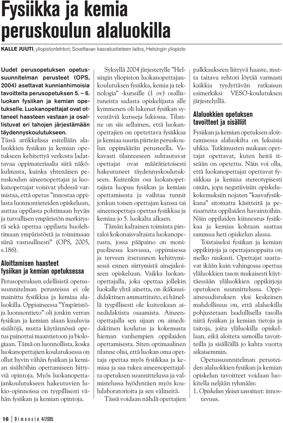 Luokanopettajat ovat ottaneet haasteen vastaan ja osallistuvat eri tahojen järjestämään täydennyskoulutukseen.