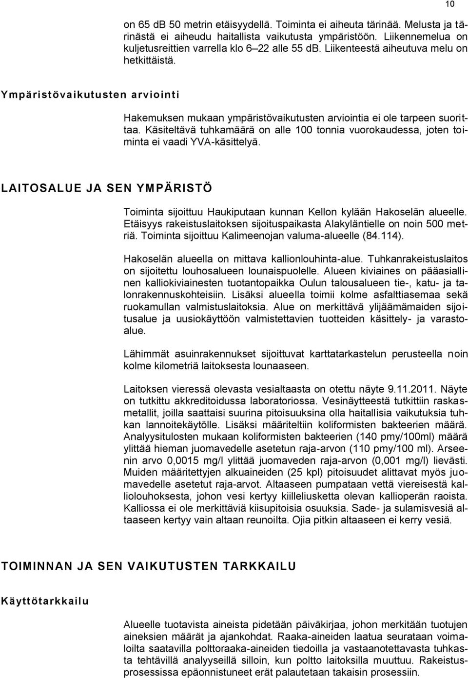 Käsiteltävä tuhkamäärä on alle 100 tonnia vuorokaudessa, joten toiminta ei vaadi YVA-käsittelyä. LAITOSALUE JA SEN YMPÄRISTÖ Toiminta sijoittuu Haukiputaan kunnan Kellon kylään Hakoselän alueelle.