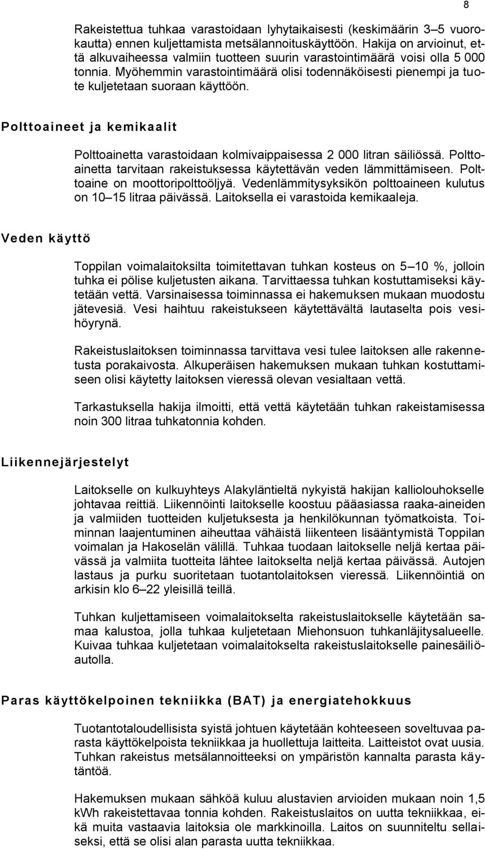 Myöhemmin varastointimäärä olisi todennäköisesti pienempi ja tuote kuljetetaan suoraan käyttöön. 8 Polttoaineet ja kemikaalit Polttoainetta varastoidaan kolmivaippaisessa 2 000 litran säiliössä.