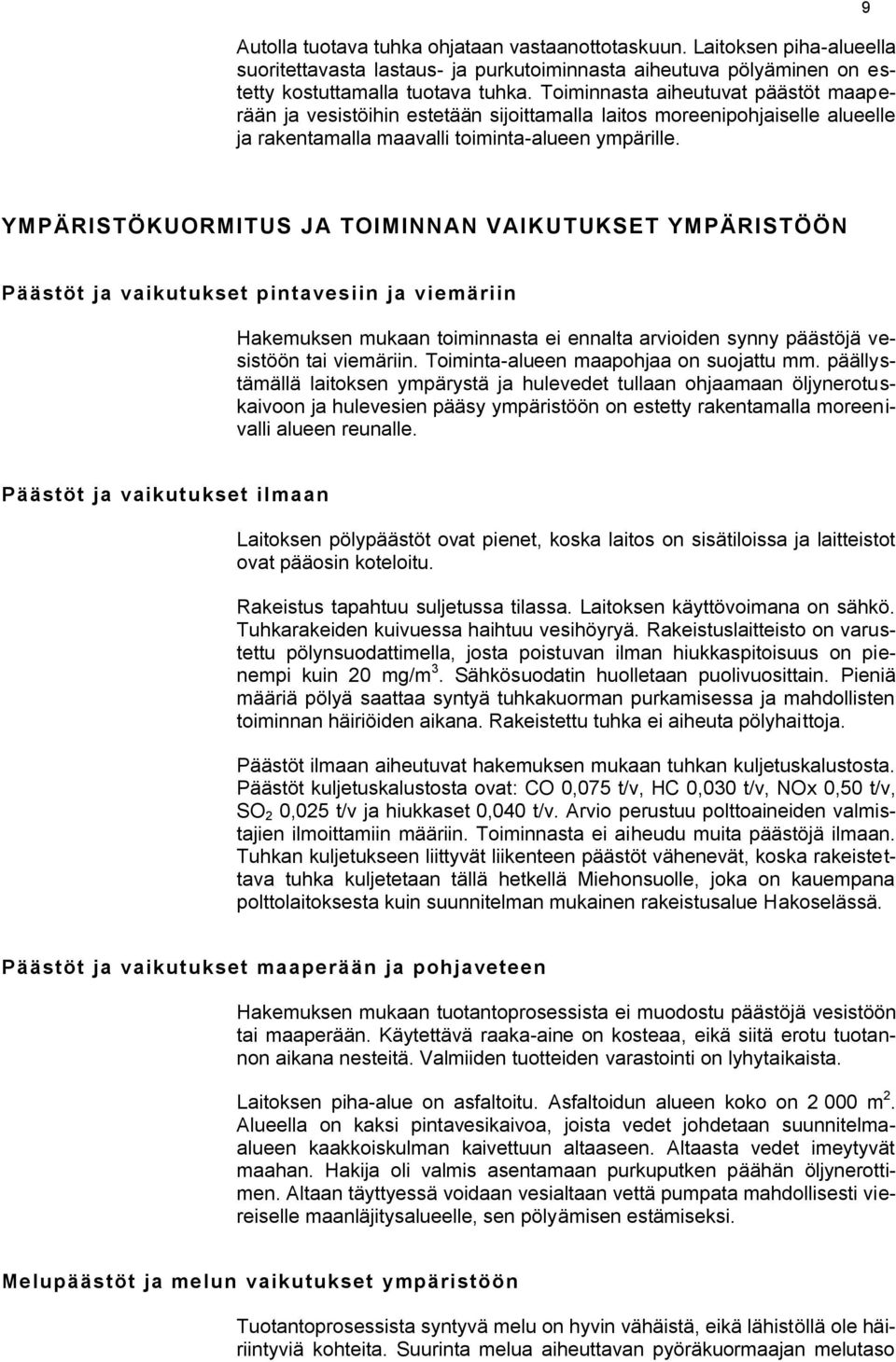 9 YMPÄRISTÖKUORMITUS JA TOIMINNAN VAIKUTUKSET YMPÄRISTÖÖN Päästöt ja vaikutukset pintavesiin ja viemäriin Hakemuksen mukaan toiminnasta ei ennalta arvioiden synny päästöjä vesistöön tai viemäriin.