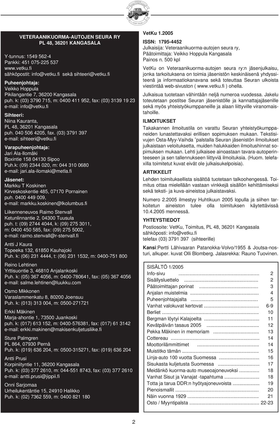 fi Sihteeri: Niina Kauranta, PL 48, 36201 Kangasala puh. 040 506 4205, fax. (03) 3791 397 e-mail: sihteeri@vetku.fi Varapuheenjohtaja: Jari Ala-Ilomäki Boxintie 158 04130 Sipoo Puh.