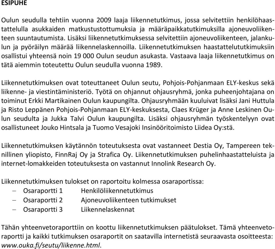 Liikennetutkimuksen haastattelututkimuksiin osallistui yhteensä noin 19 000 Oulun seudun asukasta. Vastaava laaja liikennetutkimus on tätä aiemmin toteutettu Oulun seudulla vuonna 1989.