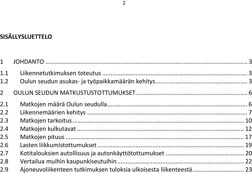 3 Matkojen tarkoitus... 10 2.4 Matkojen kulkutavat... 12 2.5 Matkojen pituus... 17 2.6 Lasten liikkumistottumukset... 19 2.