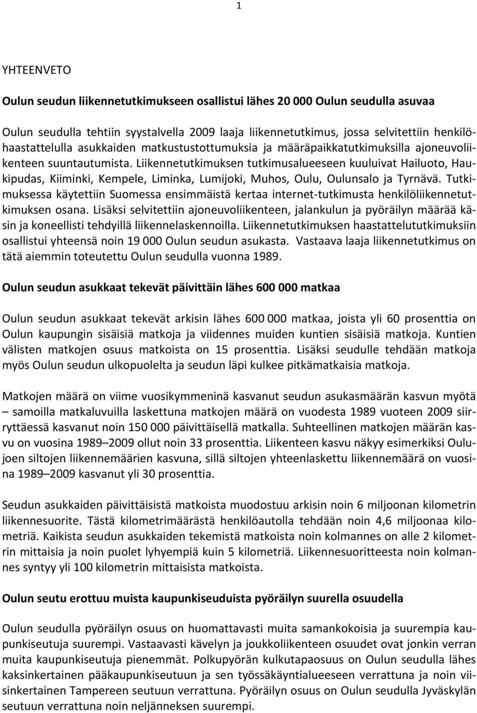 Liikennetutkimuksen tutkimusalueeseen kuuluivat Hailuoto, Haukipudas, Kiiminki, Kempele, Liminka, Lumijoki, Muhos, Oulu, Oulunsalo ja Tyrnävä.