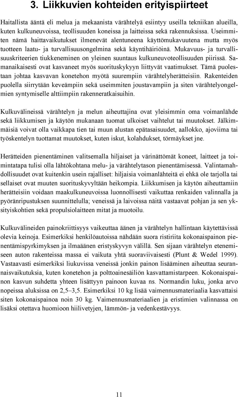 Mukavuus- ja turvallisuuskriteerien tiukkeneminen on yleinen suuntaus kulkuneuvoteollisuuden piirissä. Samanaikaisesti ovat kasvaneet myös suorituskykyyn liittyvät vaatimukset.