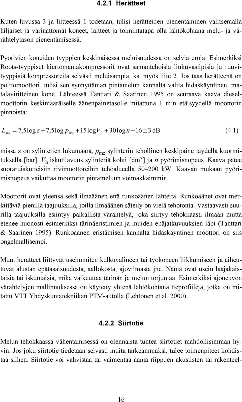 Esimerkiksi Roots-tyyppiset kiertomäntäkompressorit ovat samantehoisia liukuvasiipisiä ja ruuvityyppisiä kompressoreita selvästi meluisampia, ks. myös liite.