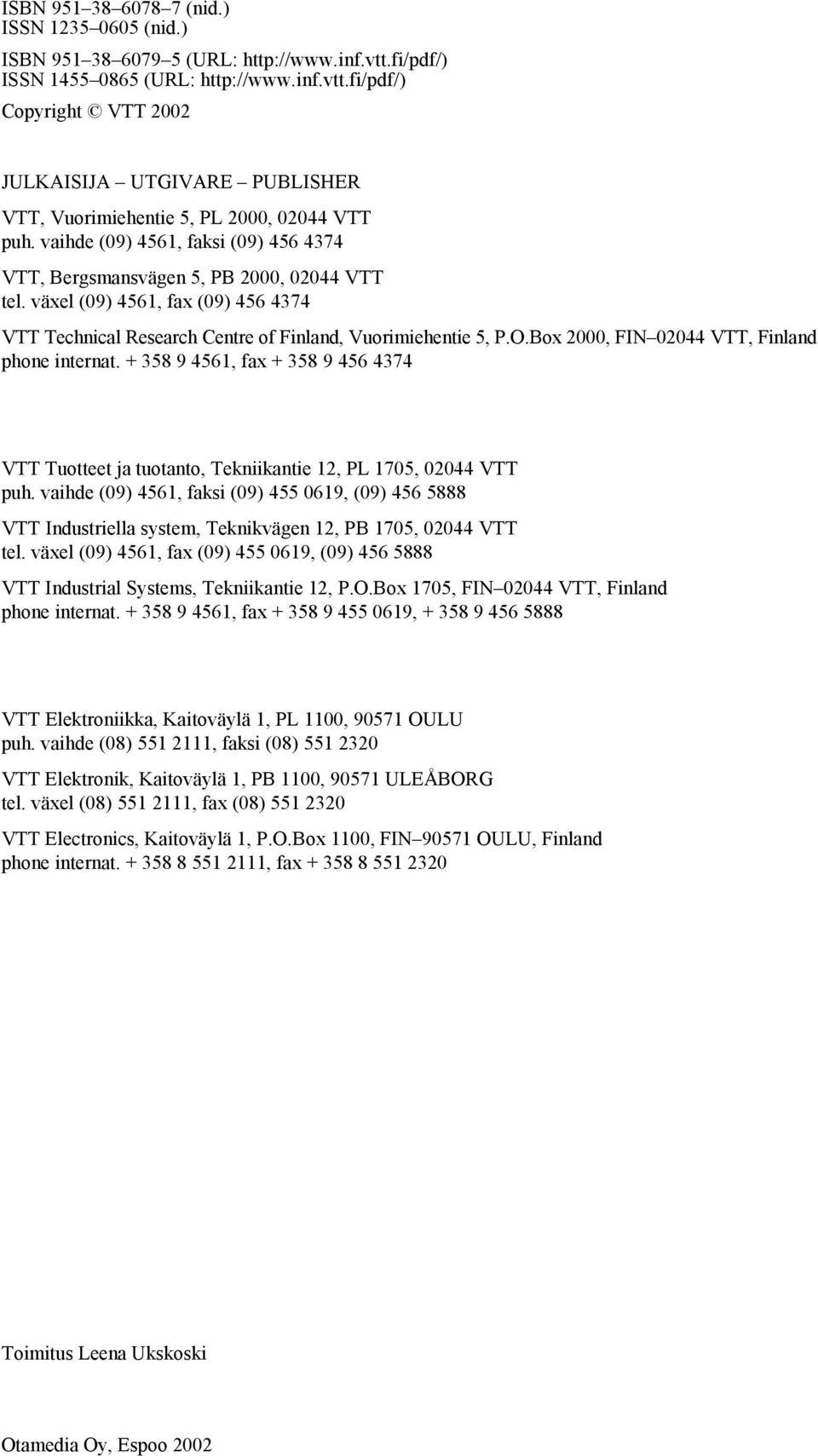 Box 000, FIN 0044 VTT, Finland phone internat. + 358 9 4561, fax + 358 9 456 4374 VTT Tuotteet ja tuotanto, Tekniikantie 1, PL 1705, 0044 VTT puh.