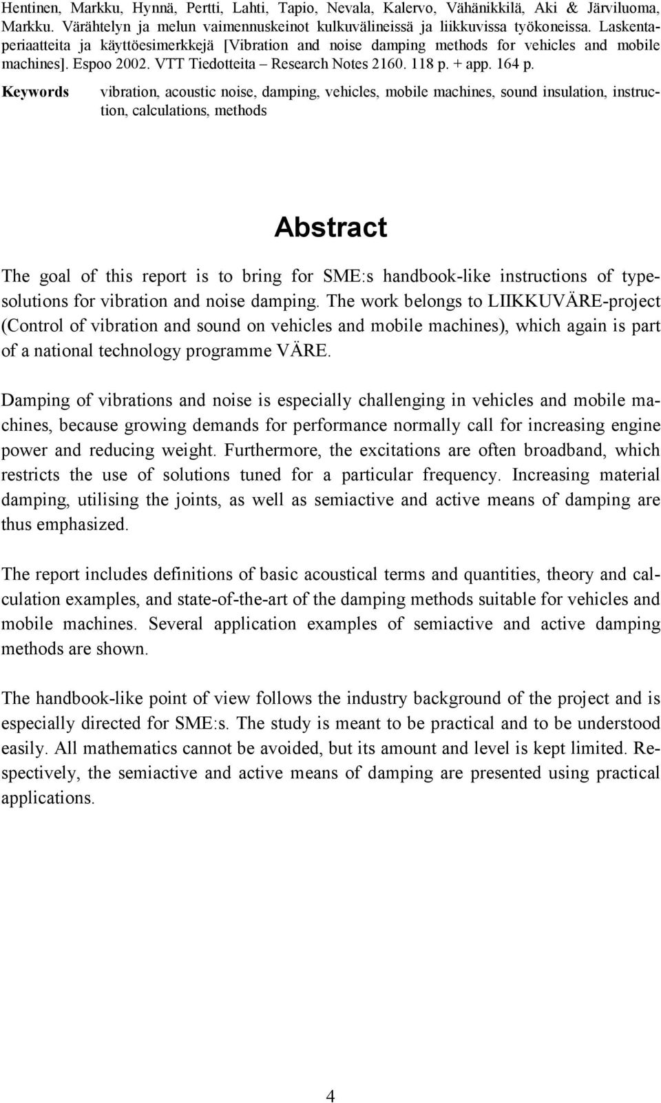 Keywords vibration, acoustic noise, damping, vehicles, mobile machines, sound insulation, instruction, calculations, methods Abstract The goal of this report is to bring for SME:s handbook-like