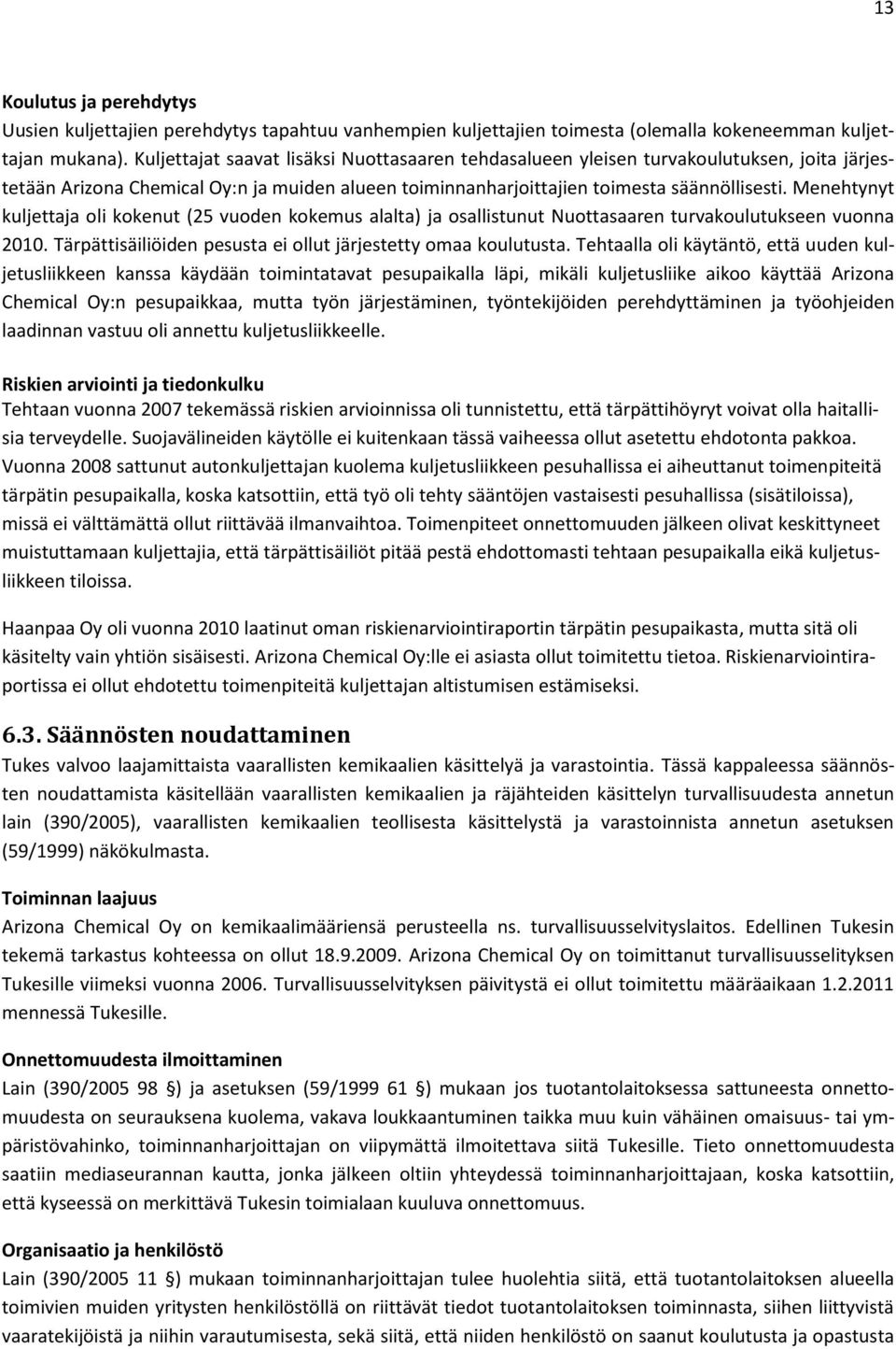 Menehtynyt kuljettaja oli kokenut (25 vuoden kokemus alalta) ja osallistunut Nuottasaaren turvakoulutukseen vuonna 2010. Tärpättisäiliöiden pesusta ei ollut järjestetty omaa koulutusta.