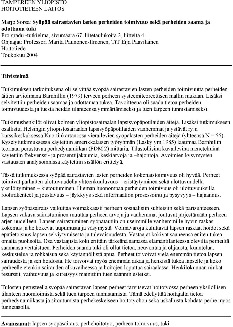 toimivuutta perheiden äitien arvioimana Barnhillin (1979) terveen perheen systeemiteoreettisen mallin mukaan. Lisäksi selvitettiin perheiden saamaa ja odottamaa tukea.