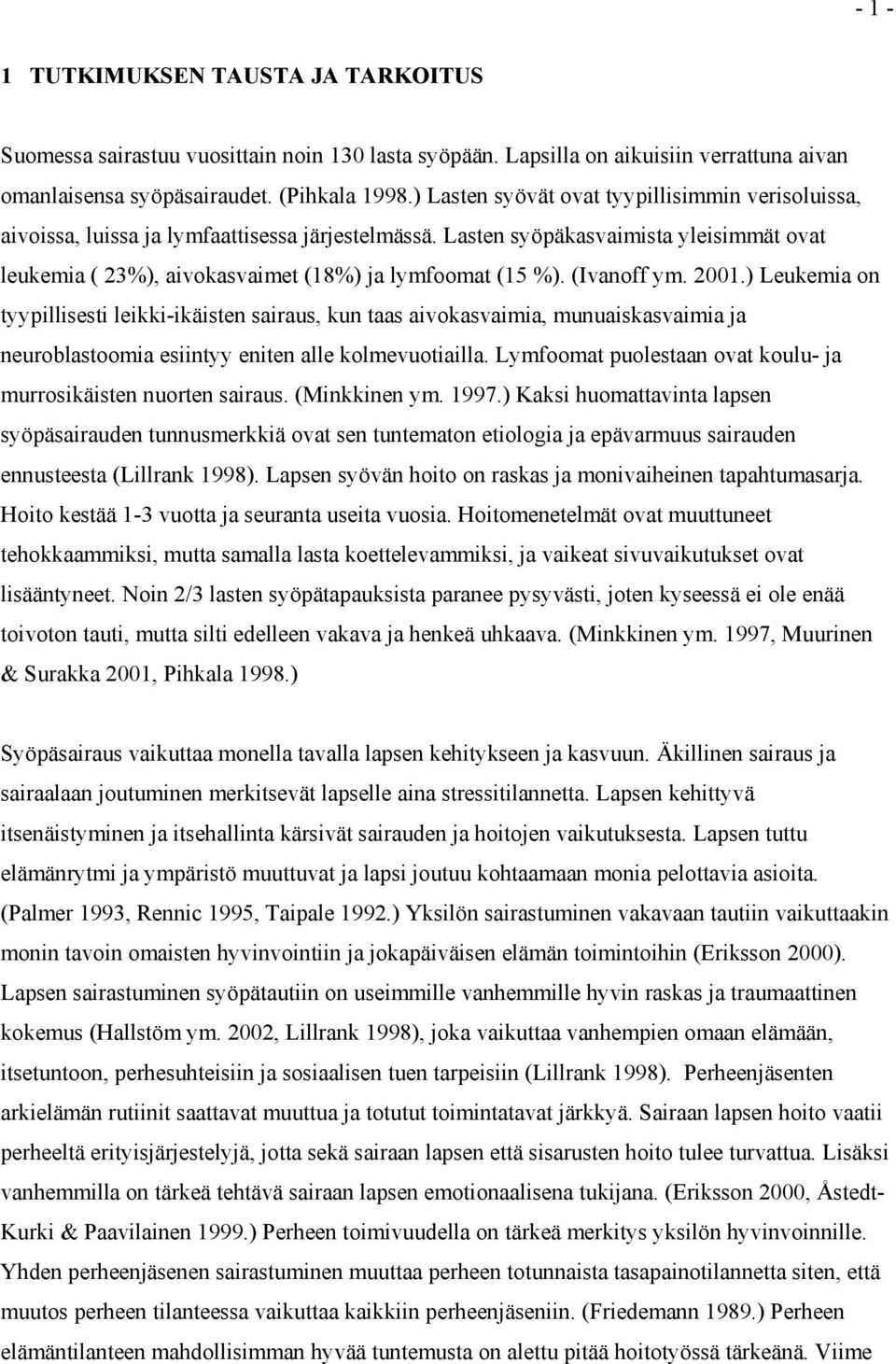 (Ivanoff ym. 2001.) Leukemia on tyypillisesti leikki-ikäisten sairaus, kun taas aivokasvaimia, munuaiskasvaimia ja neuroblastoomia esiintyy eniten alle kolmevuotiailla.