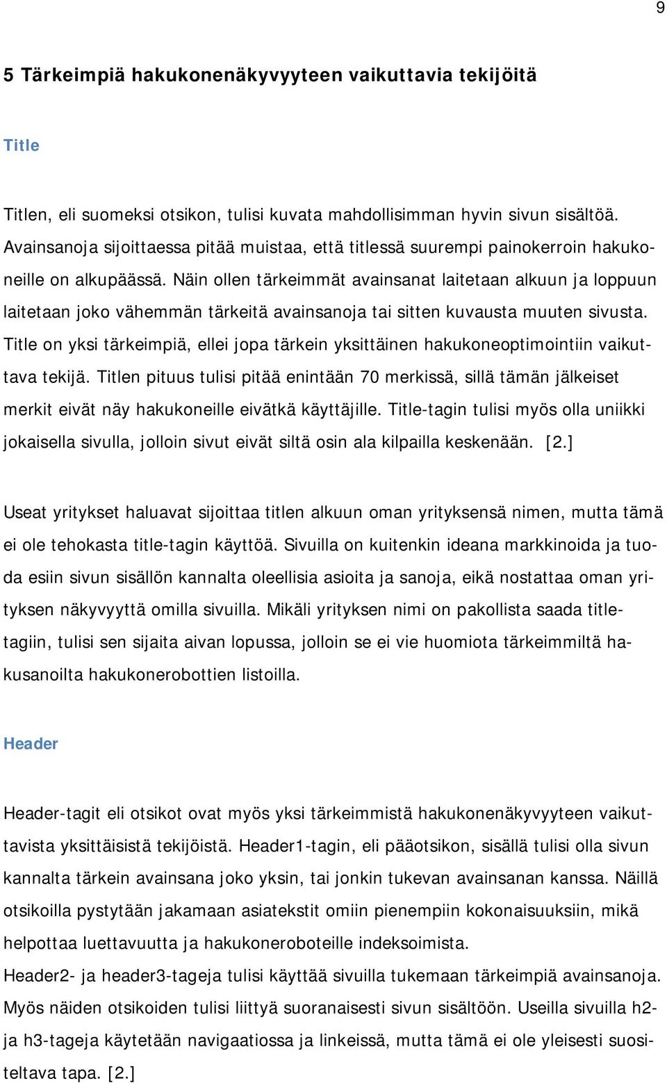 Näin ollen tärkeimmät avainsanat laitetaan alkuun ja loppuun laitetaan joko vähemmän tärkeitä avainsanoja tai sitten kuvausta muuten sivusta.