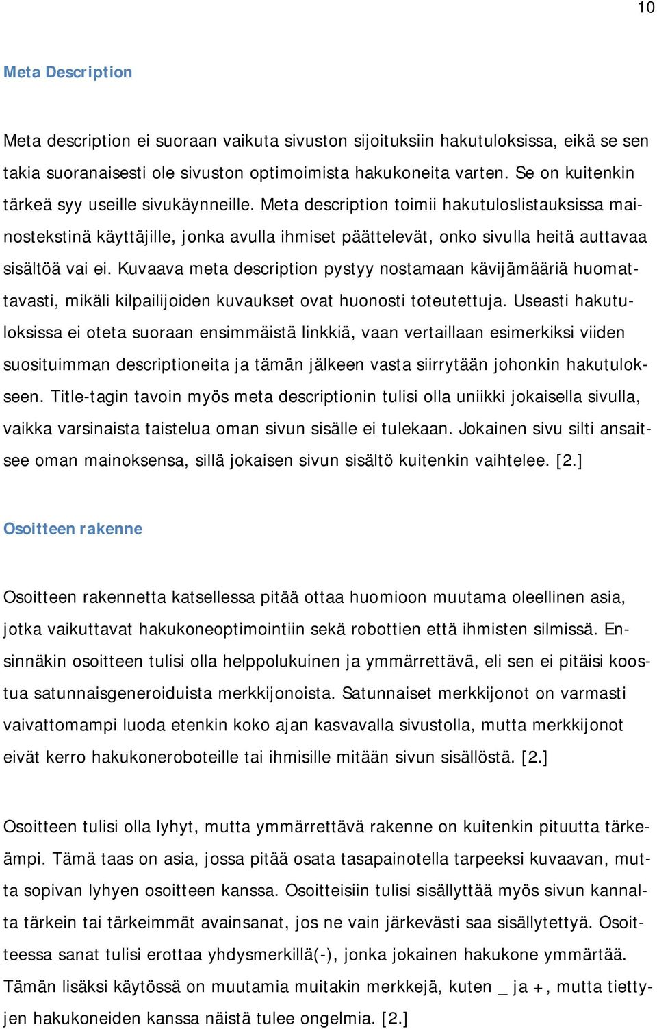 Meta description toimii hakutuloslistauksissa mainostekstinä käyttäjille, jonka avulla ihmiset päättelevät, onko sivulla heitä auttavaa sisältöä vai ei.