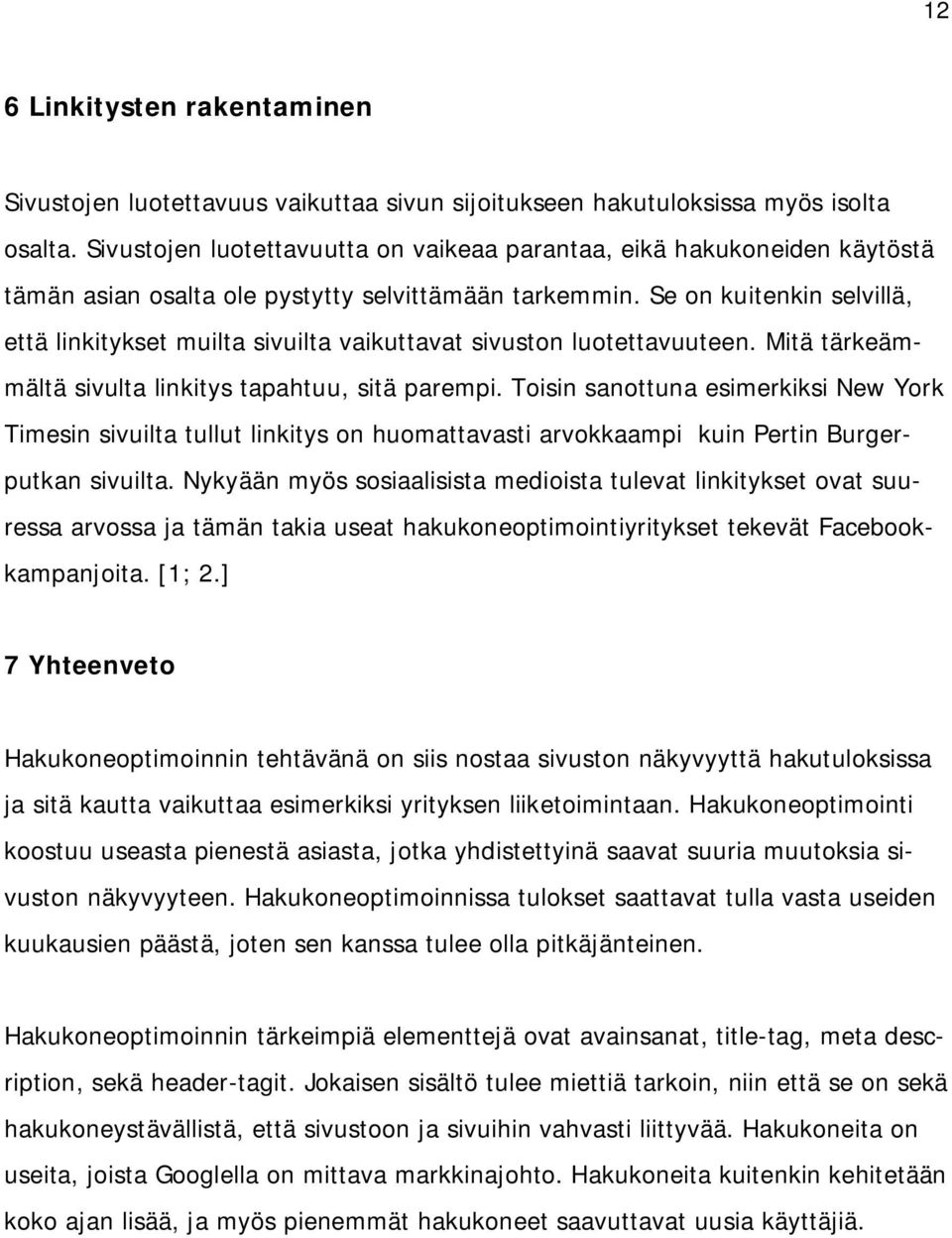 Se on kuitenkin selvillä, että linkitykset muilta sivuilta vaikuttavat sivuston luotettavuuteen. Mitä tärkeämmältä sivulta linkitys tapahtuu, sitä parempi.