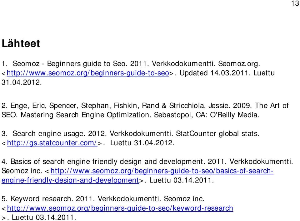 Luettu 31.04.2012. 4. Basics of search engine friendly design and development. 2011. Verkkodokumentti. Seomoz inc. <http://www.seomoz.