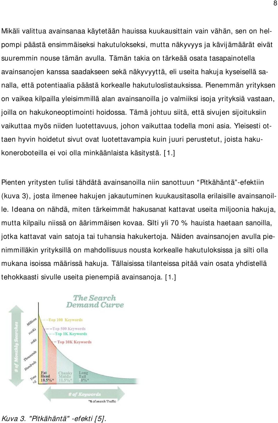 Pienemmän yrityksen on vaikea kilpailla yleisimmillä alan avainsanoilla jo valmiiksi isoja yrityksiä vastaan, joilla on hakukoneoptimointi hoidossa.