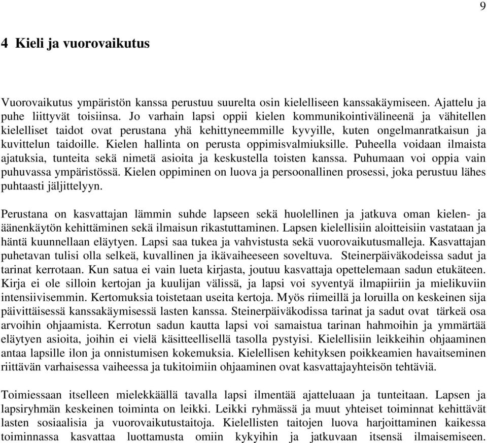 Kielen hallinta on perusta oppimisvalmiuksille. Puheella voidaan ilmaista ajatuksia, tunteita sekä nimetä asioita ja keskustella toisten kanssa. Puhumaan voi oppia vain puhuvassa ympäristössä.