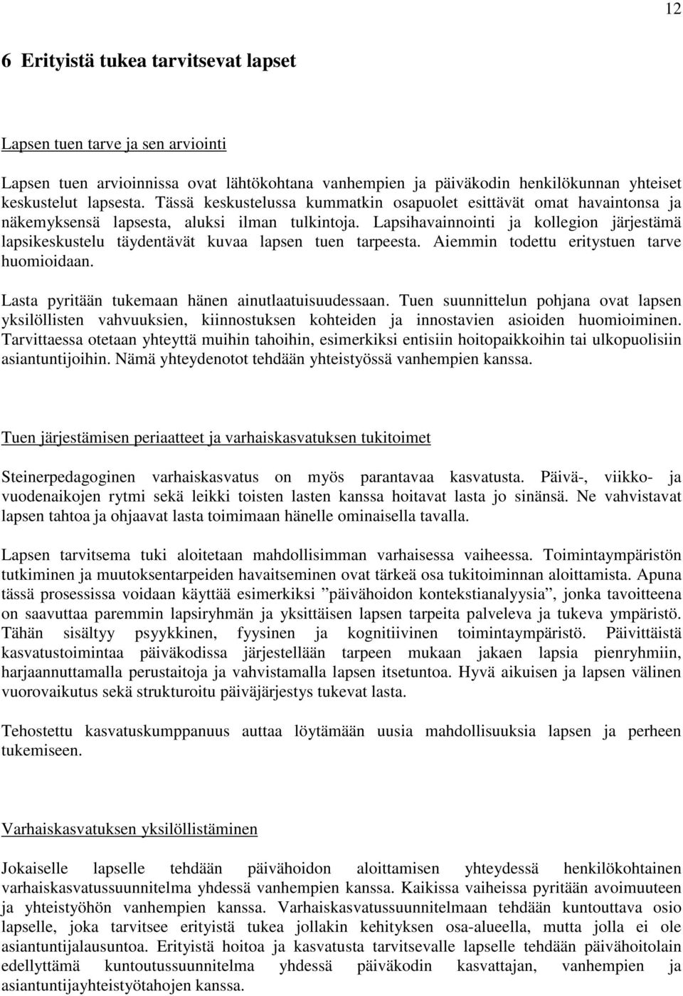 Lapsihavainnointi ja kollegion järjestämä lapsikeskustelu täydentävät kuvaa lapsen tuen tarpeesta. Aiemmin todettu eritystuen tarve huomioidaan. Lasta pyritään tukemaan hänen ainutlaatuisuudessaan.