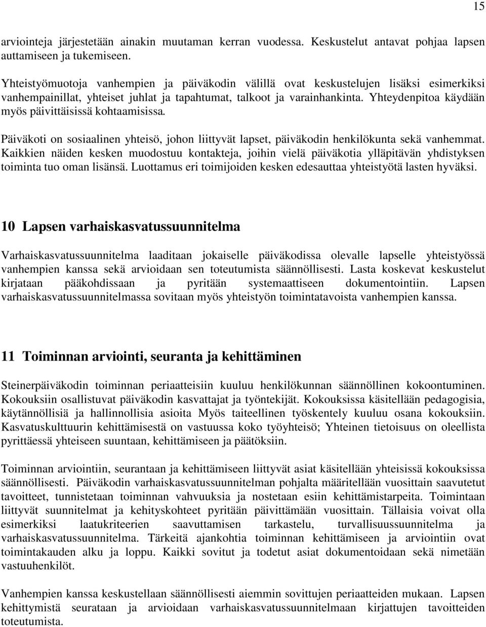 Yhteydenpitoa käydään myös päivittäisissä kohtaamisissa. Päiväkoti on sosiaalinen yhteisö, johon liittyvät lapset, päiväkodin henkilökunta sekä vanhemmat.