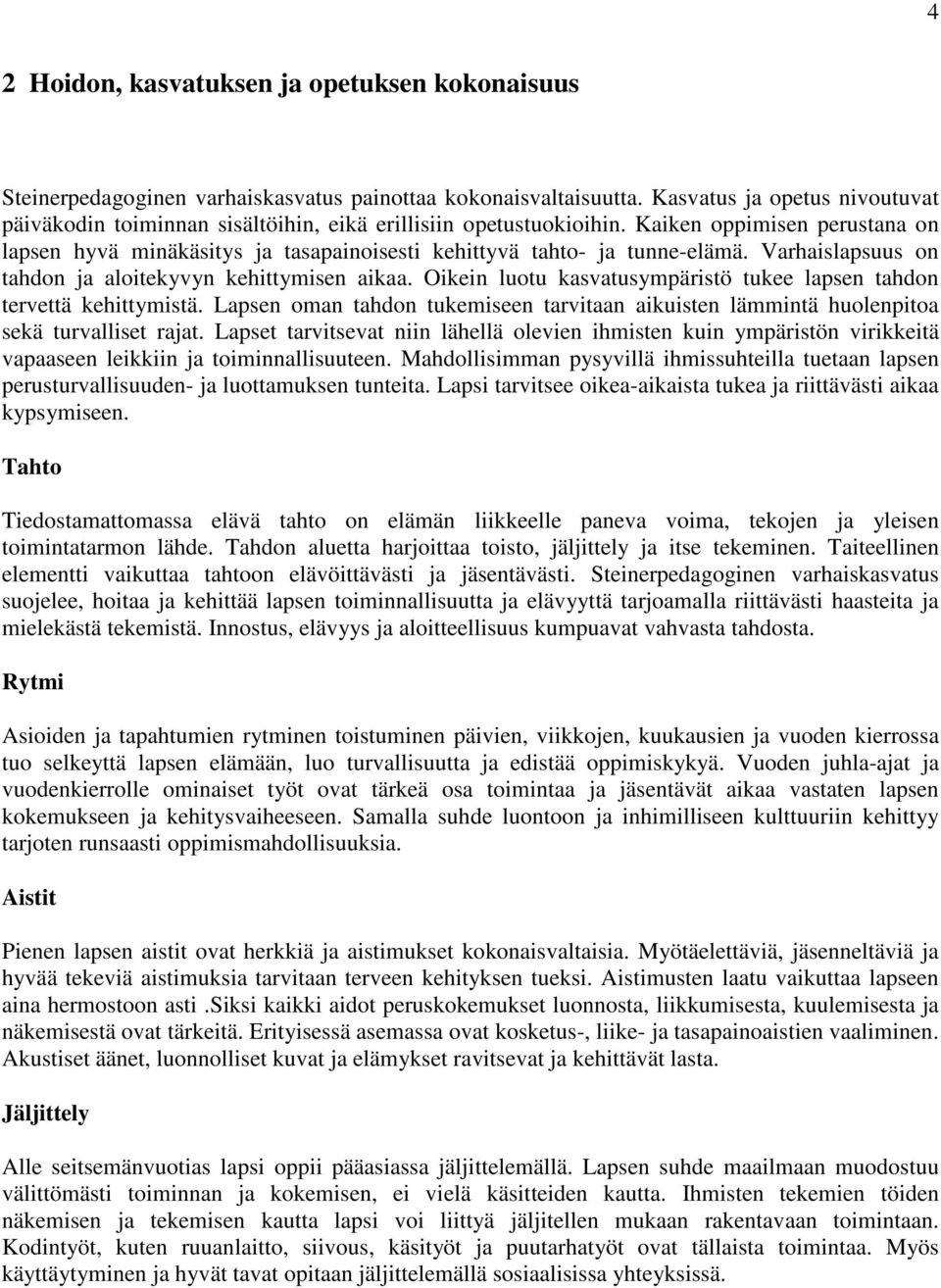 Kaiken oppimisen perustana on lapsen hyvä minäkäsitys ja tasapainoisesti kehittyvä tahto- ja tunne-elämä. Varhaislapsuus on tahdon ja aloitekyvyn kehittymisen aikaa.