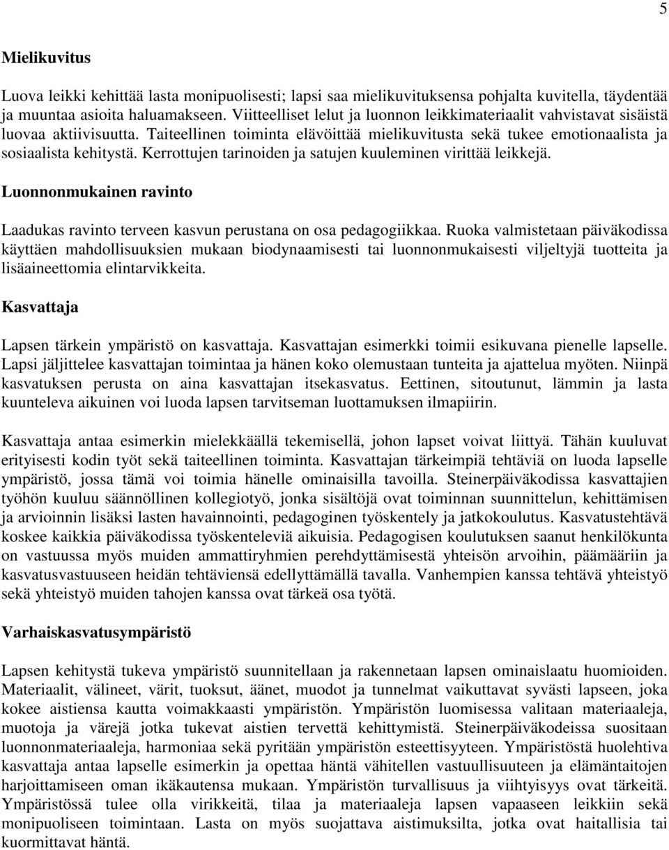 Kerrottujen tarinoiden ja satujen kuuleminen virittää leikkejä. Luonnonmukainen ravinto Laadukas ravinto terveen kasvun perustana on osa pedagogiikkaa.