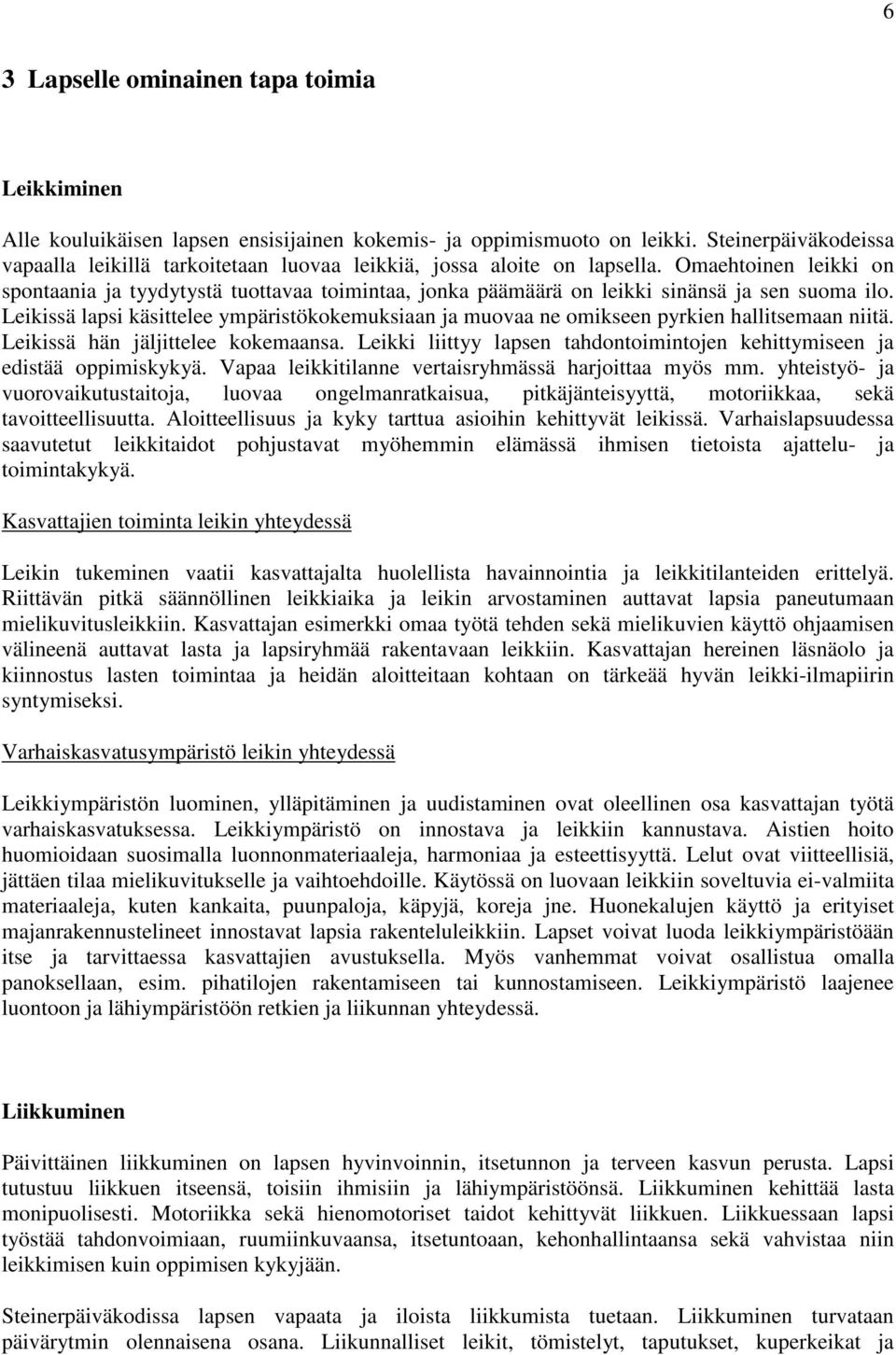 Omaehtoinen leikki on spontaania ja tyydytystä tuottavaa toimintaa, jonka päämäärä on leikki sinänsä ja sen suoma ilo.